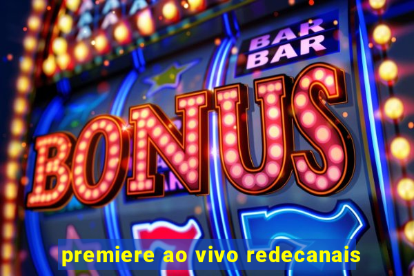 premiere ao vivo redecanais